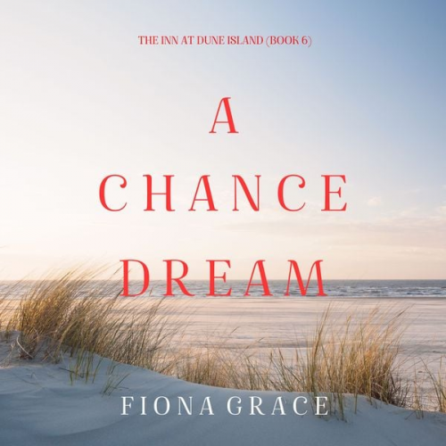 Fiona Grace - A Chance Dream (The Inn at Dune Island—Book Six)