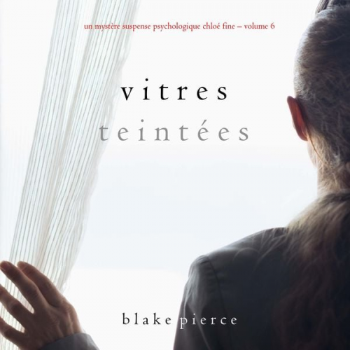 Blake Pierce - Vitres Teintées (Un mystère suspense psychologique Chloé Fine – Volume 6)