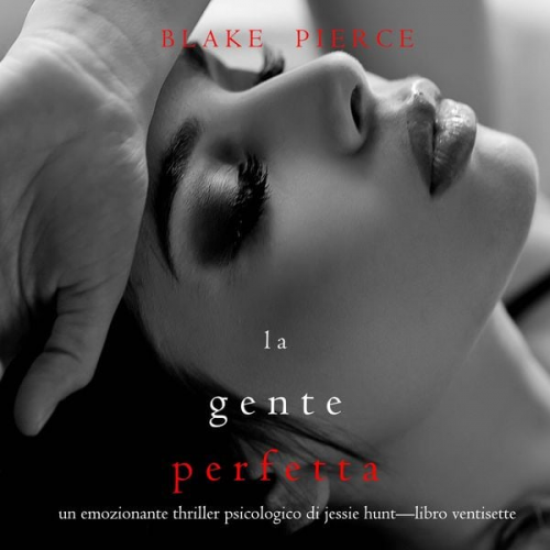 Blake Pierce - La Gente Perfetta (Un emozionante thriller psicologico di Jessie Hunt—Libro Ventisette)