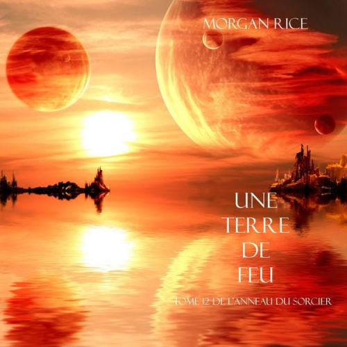 Morgan Rice - Une Terre De Feu (Tome 12 de L'anneau Du Sorcier)