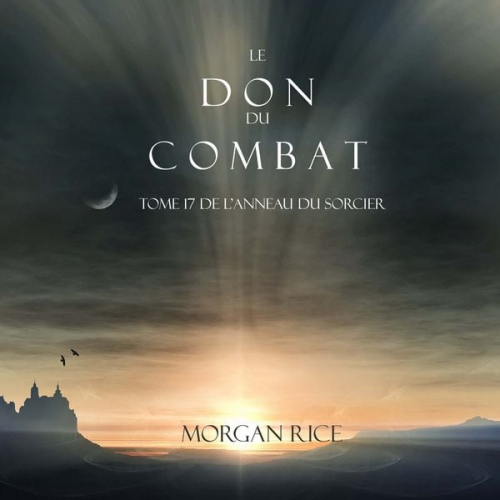 Morgan Rice - Le Don du Combat (Tome 17 De L'anneau Du Sorcier)