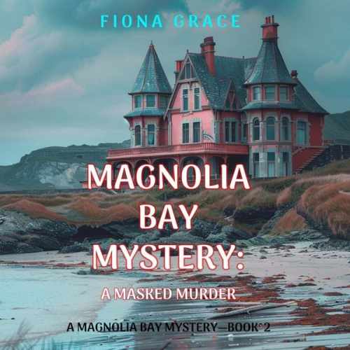 Fiona Grace - A Masked Murder (A Magnolia Bay Mystery—Book 2)