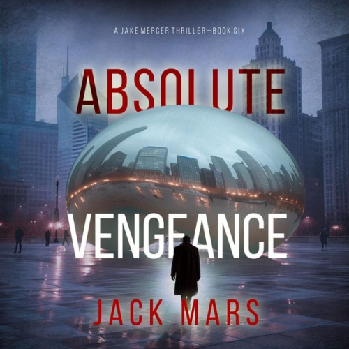 Jack Mars - Absolute Vengeance (A Jake Mercer Political Thriller—Book 6)