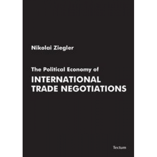 Nikolai Ziegler - The Political Economy of International Trade Negotiations