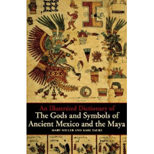 Karl Taube Mary Miller - An Illustrated Dictionary of the Gods and Symbols of Ancient Mexico and the Maya