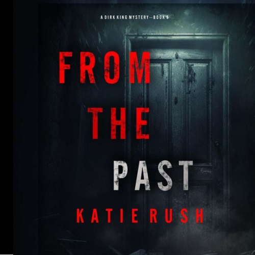 Katie Rush - From The Past (A Dirk King FBI Suspense Thriller—Book 5)