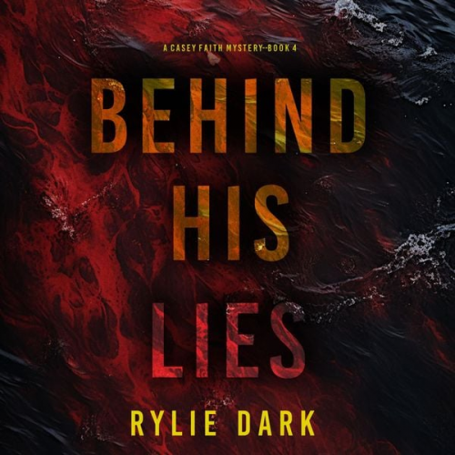 Rylie Dark - Behind His Lies (A Casey Faith Suspense Thriller—Book 4)