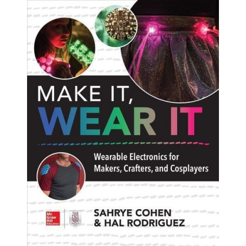 Sahrye Cohen Hal Rodriguez - Make It, Wear It: Wearable Electronics for Makers, Crafters, and Cosplayers