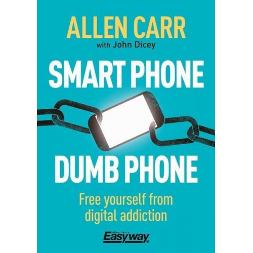 Allen Carr John Dicey - Smart Phone Dumb Phone: Free Yourself from Digital Addiction