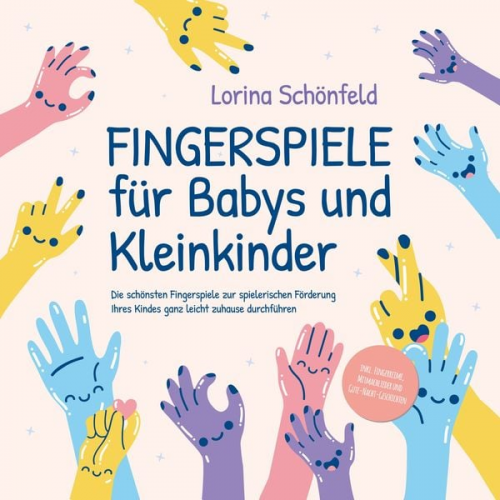 Lorina Schönfeld - Fingerspiele für Babys und Kleinkinder: Die schönsten Fingerspiele zur spielerischen Förderung Ihres Kindes ganz leicht zuhause durchführen -inkl. Fin