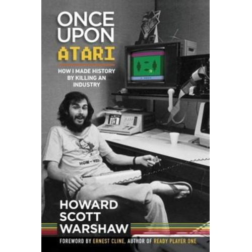 Howard Scott Warshaw - Once Upon Atari: How I made history by killing an industry