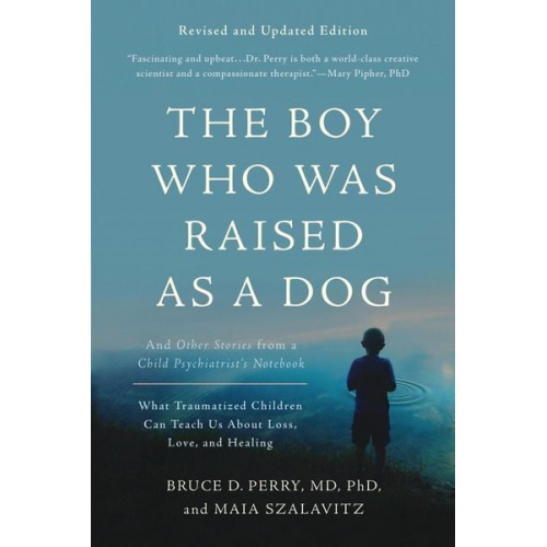 Bruce D. Perry Maia Szalavitz - The Boy Who Was Raised as a Dog