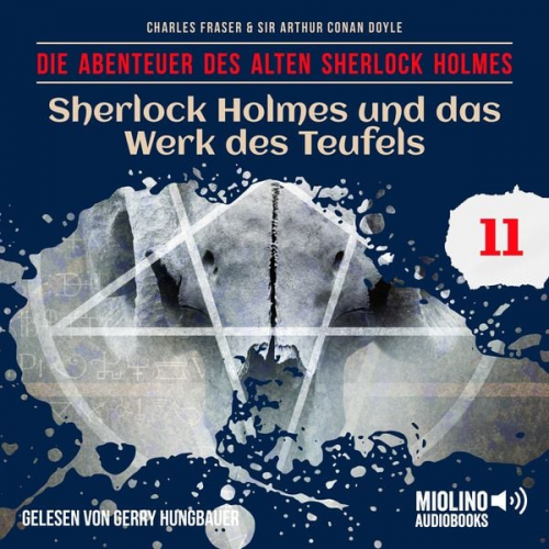 Arthur Conan Doyle Charles Fraser - Sherlock Holmes und das Werk des Teufels (Die Abenteuer des alten Sherlock Holmes, Folge 11)