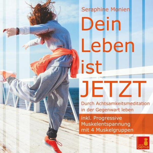 Seraphine Monien - Dein Leben ist JETZT - Durch Achtsamkeitsmeditation in der Gegenwart leben / inkl. Progressive Muskelentspannung