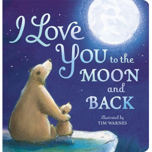 Amelia Hepworth Little Tiger Press Tim Warnes - I Love You to the Moon And Back