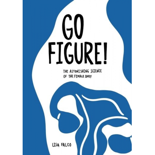 Lisa Falco - Go Figure!: The astonishing science of the female body