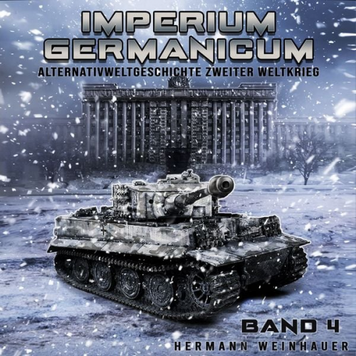 Hermann Weinhauer - Imperium Germanicum – Alternativweltgeschichte Zweiter Weltkrieg Band 4: Tiger-Panzer rollen nach Leningrad (Imperium Germanicum - Der alternative 2.