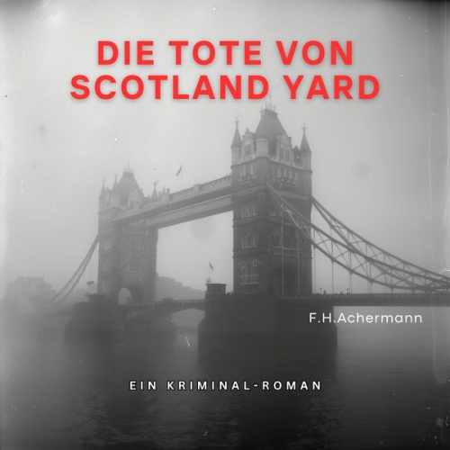 F.H. Achermann Carl Stoll - Die Tote von Scotland Yard