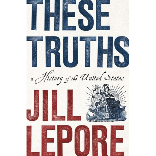 Jill Lepore - These Truths: A History of the United States