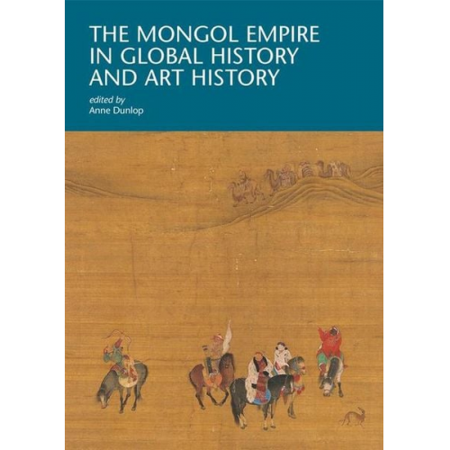 Anne Dunlop - The Mongol Empire in Global History and Art History