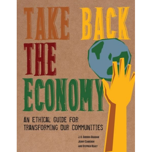 J. K. Gibson-Graham Jenny Cameron Stephen Healy - Take Back the Economy