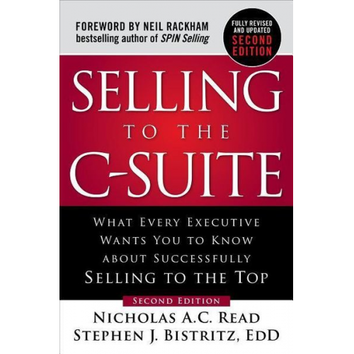 Nicholas A. C. Read Stephen Bistritz - Selling to the C-Suite, Second Edition: What Every Executive Wants You to Know About Successfully Selling to the Top