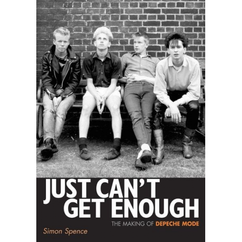 Simon Spence - Just Can’t Get Enough – the Making of Depeche Mode