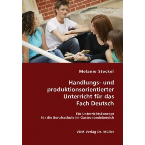 Melanie Steckel - Handlungs- und produktionsorientierter Unterricht für das Fach Deutsch