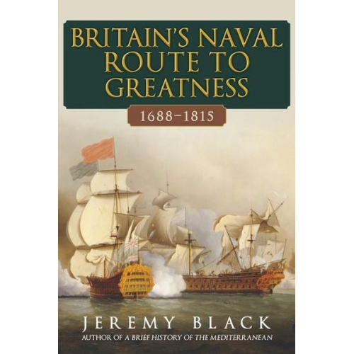 Jeremy Black - Britain's Naval Route to Greatness 1688-1815