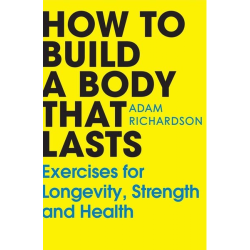 Adam Richardson - How To Build a Body That Lasts