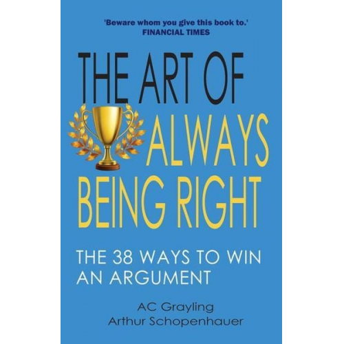 A. C. Grayling - The Art of Always Being Right: The 38 Ways to Win an Argument