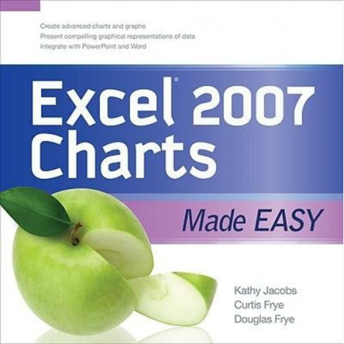 Kathy Jacobs Curt Frye Doug Frye - Excel 2007 Charts Made Easy