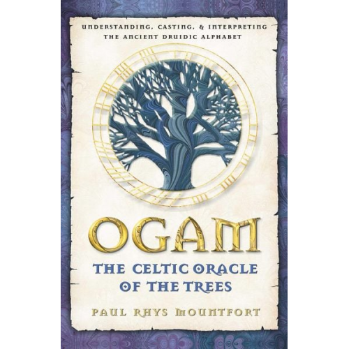 Paul Rhys Mountfort - Ogam: The Celtic Oracle of the Trees: Understanding, Casting, and Interpreting the Ancient Druidic Alphabet