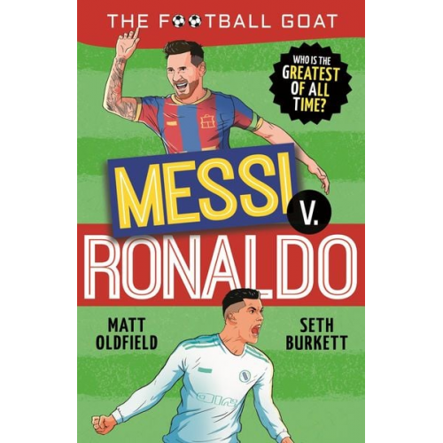 Matt Oldfield Seth Burkett - The Football GOAT: Messi v Ronaldo: Who is the greatest of all time?