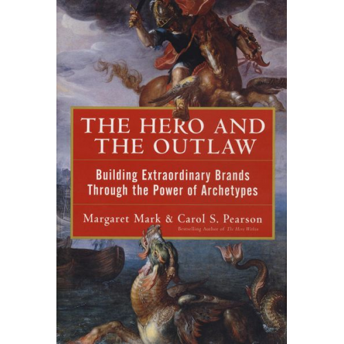 Margaret Mark Carol S. Pearson - The Hero and the Outlaw: Building Extraordinary Brands Through the Power of Archetypes