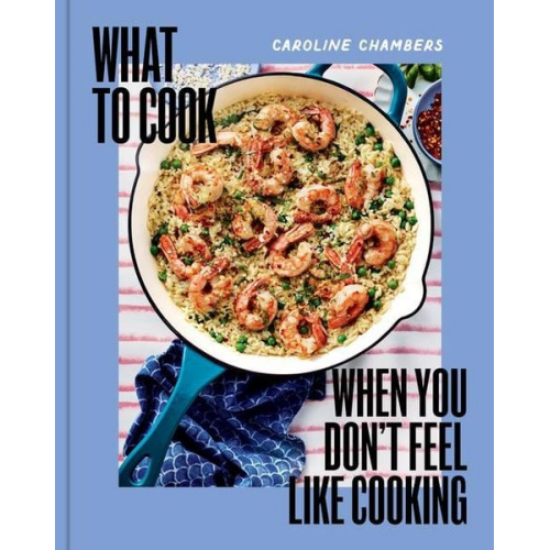 Caroline Chambers - What to Cook When You Don't Feel Like Cooking