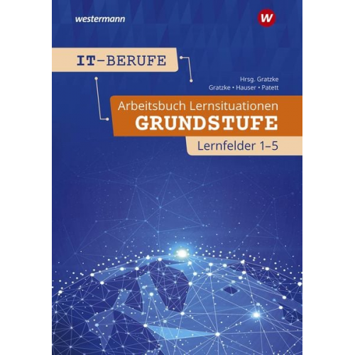 Ingo Patett Bernhard Hauser Jürgen Gratzke - IT-Berufe. Arbeitsbuch Lernsituationen Grundstufe Lernfelder 1-5