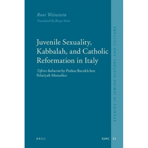 Roni Weinstein - Juvenile Sexuality, Kabbalah, and Catholic Reformation in Italy