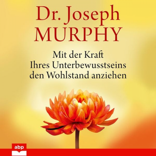 Dr. Joseph Murphy - Mit der Kraft Ihres Unterbewusstseins den Wohlstand anziehen