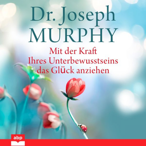 Dr. Joseph Murphy - Mit der Kraft Ihres Unterbewusstseins das Glück anziehen