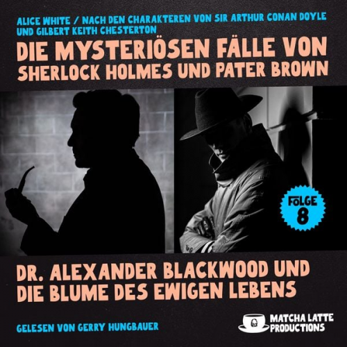 Arthur Conan Doyle Gilbert Keith Chesterton Alice White - Dr. Alexander Blackwood und die Blume des ewigen Lebens (Die mysteriösen Fälle von Sherlock Holmes und Pater Brown, Folge 8)