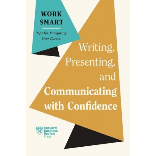 Harvard Business Review - Writing, Presenting, and Communicating with Confidence (HBR Work Smart Series)