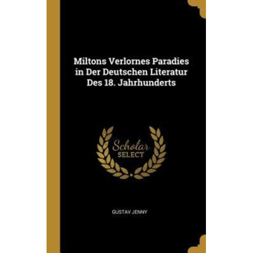 Gustav Jenny - Miltons Verlornes Paradies in Der Deutschen Literatur Des 18. Jahrhunderts