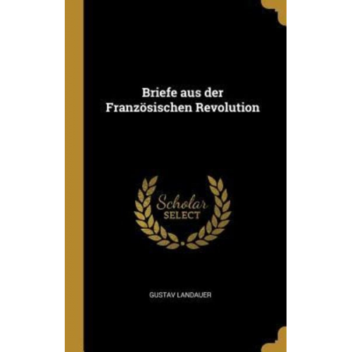 Gustav Landauer - Briefe aus der Französischen Revolution