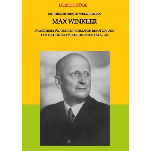 Ulrich Döge - Ein treuer Diener vieler Herrn Max Winkler Pressetreuhänder der Weimarer Republik und der nationalsozialistischen Diktatur