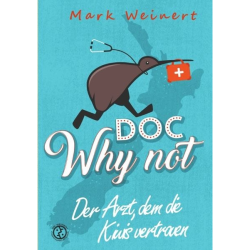 Mark Weinert - Doc Why Not: Der Arzt, dem die Kiwis vertrauen