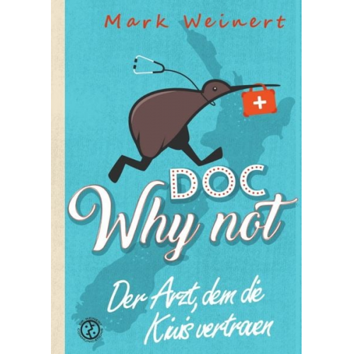 Mark Weinert - Doc Why Not: Der Arzt, dem die Kiwis vertrauen