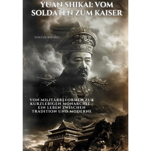 Sun Chuanfang - Yuan Shikai: Vom Soldaten zum Kaiser