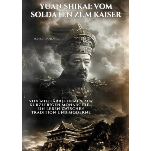 Sun Chuanfang - Yuan Shikai: Vom Soldaten zum Kaiser