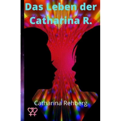 Catharina Rehberg - Das Leben der Catharina R.